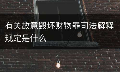 有关故意毁坏财物罪司法解释规定是什么
