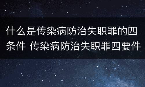 什么是传染病防治失职罪的四条件 传染病防治失职罪四要件