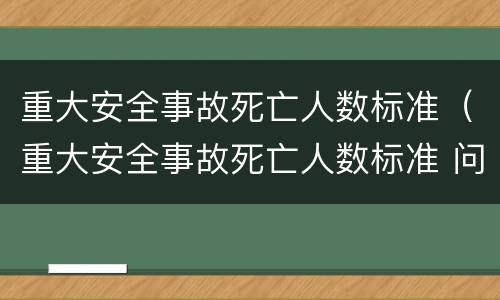 重大安全事故死亡人数标准（重大安全事故死亡人数标准 问责）