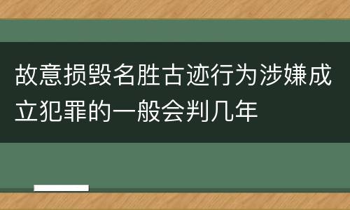 故意损毁名胜古迹行为涉嫌成立犯罪的一般会判几年