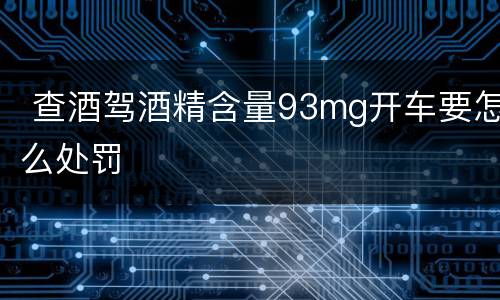  查酒驾酒精含量93mg开车要怎么处罚