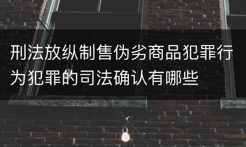 刑法放纵制售伪劣商品犯罪行为犯罪的司法确认有哪些