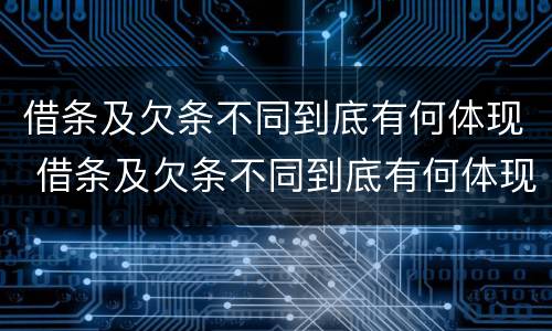 借条及欠条不同到底有何体现 借条及欠条不同到底有何体现法律效力