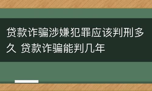 贷款诈骗涉嫌犯罪应该判刑多久 贷款诈骗能判几年
