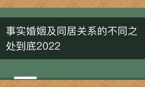 事实婚姻及同居关系的不同之处到底2022