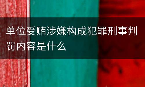 单位受贿涉嫌构成犯罪刑事判罚内容是什么