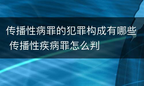 传播性病罪的犯罪构成有哪些 传播性疾病罪怎么判