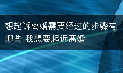 想起诉离婚需要经过的步骤有哪些 我想要起诉离婚