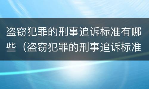 盗窃犯罪的刑事追诉标准有哪些（盗窃犯罪的刑事追诉标准有哪些内容）