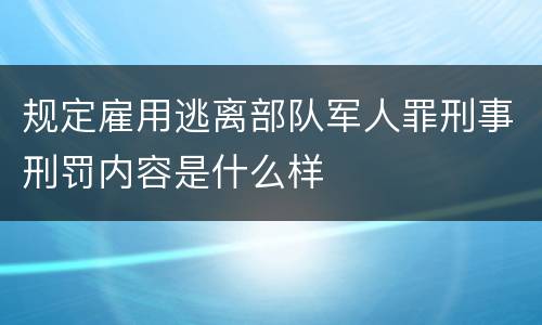 规定雇用逃离部队军人罪刑事刑罚内容是什么样