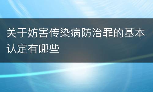 关于妨害传染病防治罪的基本认定有哪些