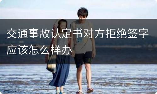交通事故认定书对方拒绝签字应该怎么样办