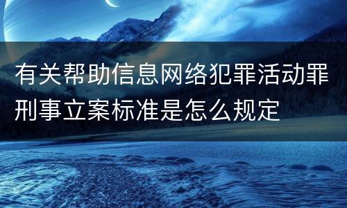 有关帮助信息网络犯罪活动罪刑事立案标准是怎么规定
