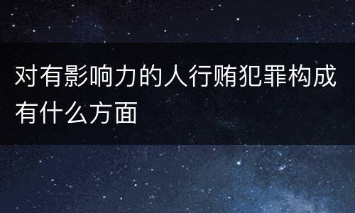 对有影响力的人行贿犯罪构成有什么方面