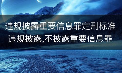 违规披露重要信息罪定刑标准 违规披露,不披露重要信息罪的立案标准