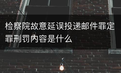 检察院故意延误投递邮件罪定罪刑罚内容是什么