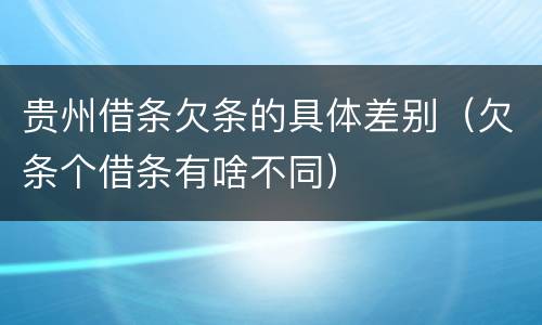 贵州借条欠条的具体差别（欠条个借条有啥不同）