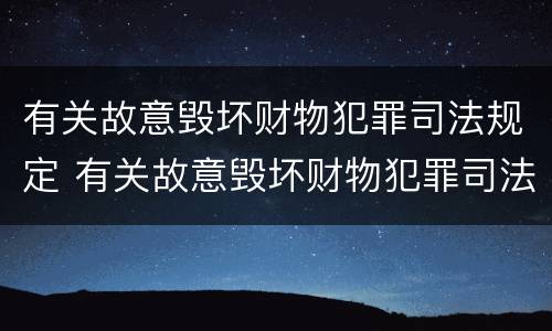 有关故意毁坏财物犯罪司法规定 有关故意毁坏财物犯罪司法规定的解释