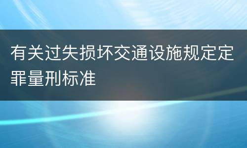 有关过失损坏交通设施规定定罪量刑标准
