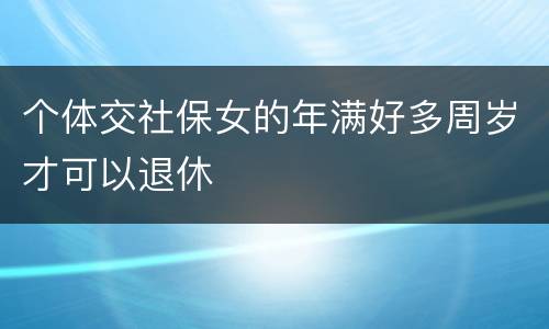 个体交社保女的年满好多周岁才可以退休