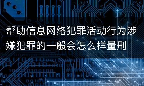 帮助信息网络犯罪活动行为涉嫌犯罪的一般会怎么样量刑