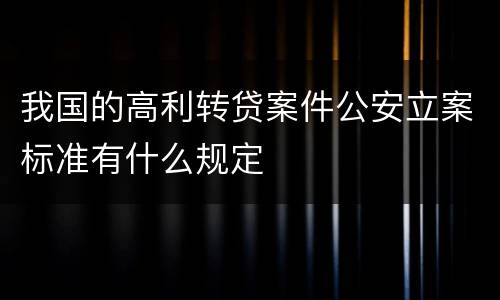 我国的高利转贷案件公安立案标准有什么规定