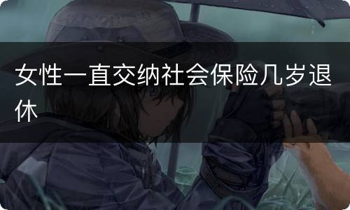 女性一直交纳社会保险几岁退休