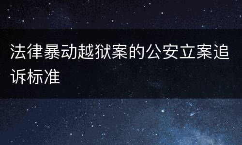法律暴动越狱案的公安立案追诉标准