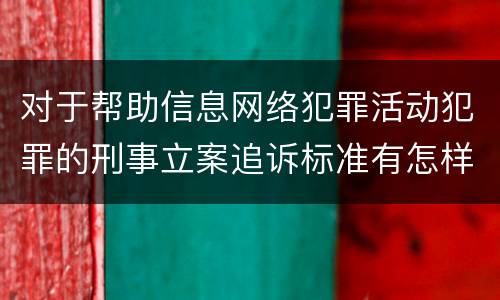 对于帮助信息网络犯罪活动犯罪的刑事立案追诉标准有怎样的规定