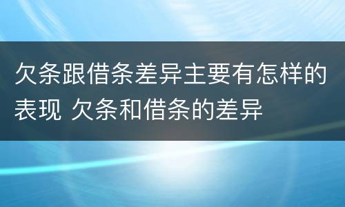 欠条跟借条差异主要有怎样的表现 欠条和借条的差异