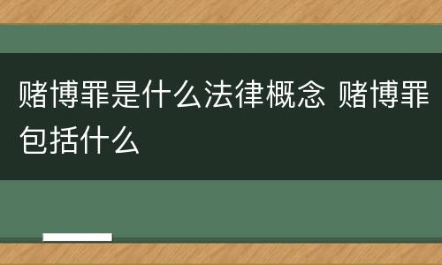 赌博罪是什么法律概念 赌博罪包括什么