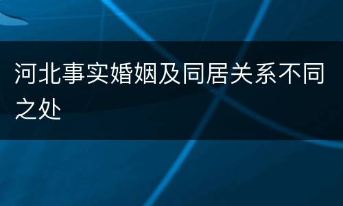 河北事实婚姻及同居关系不同之处