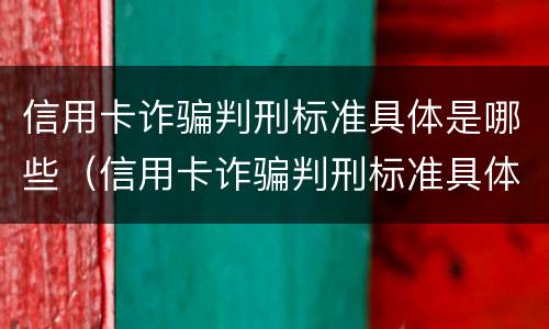 信用卡诈骗判刑标准具体是哪些（信用卡诈骗判刑标准具体是哪些行为）