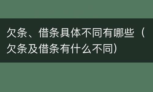 欠条、借条具体不同有哪些（欠条及借条有什么不同）