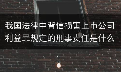 我国法律中背信损害上市公司利益罪规定的刑事责任是什么
