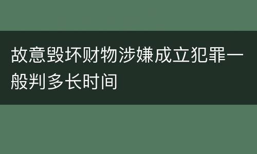 故意毁坏财物涉嫌成立犯罪一般判多长时间