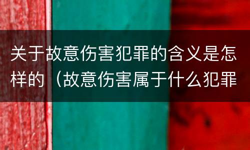 关于故意伤害犯罪的含义是怎样的（故意伤害属于什么犯罪）