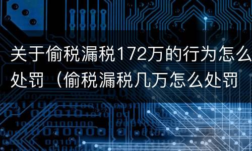 关于偷税漏税172万的行为怎么处罚（偷税漏税几万怎么处罚）