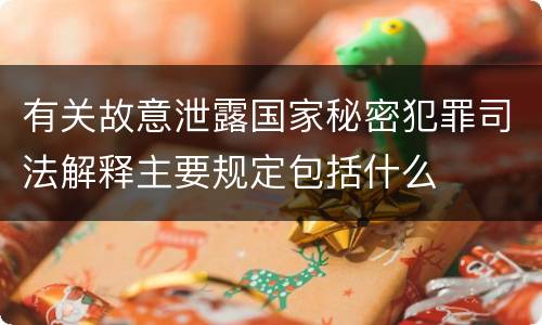 有关故意泄露国家秘密犯罪司法解释主要规定包括什么