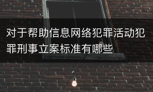 对于帮助信息网络犯罪活动犯罪刑事立案标准有哪些