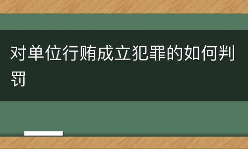 对单位行贿成立犯罪的如何判罚