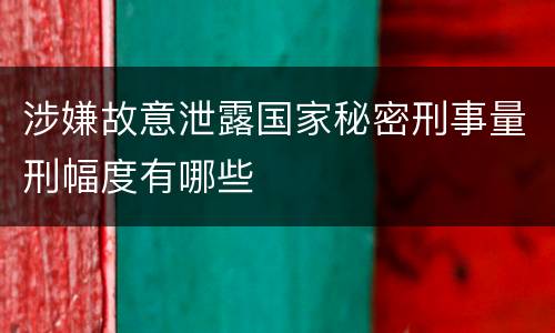 涉嫌故意泄露国家秘密刑事量刑幅度有哪些
