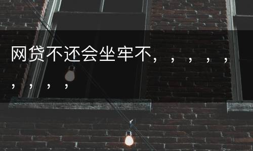 网贷不还会坐牢不，，，，，，，，，