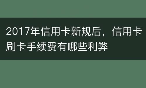 2017年信用卡新规后，信用卡刷卡手续费有哪些利弊