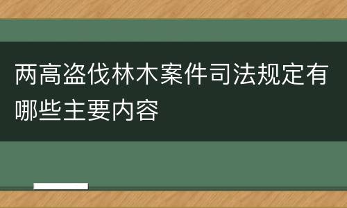 两高盗伐林木案件司法规定有哪些主要内容