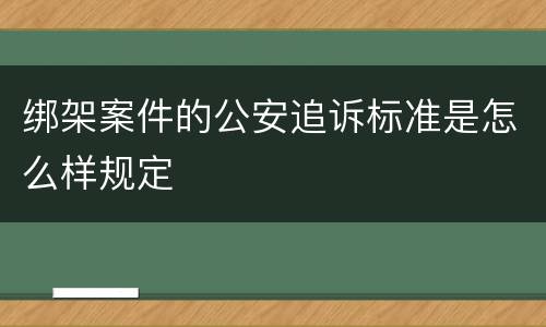 绑架案件的公安追诉标准是怎么样规定