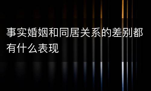 事实婚姻和同居关系的差别都有什么表现