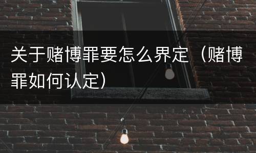 关于赌博罪要怎么界定（赌博罪如何认定）
