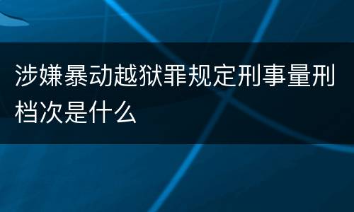 涉嫌暴动越狱罪规定刑事量刑档次是什么