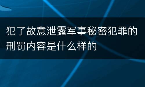 犯了故意泄露军事秘密犯罪的刑罚内容是什么样的